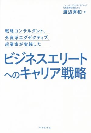 ビジネスエリートへのキャリア戦略戦略コンサルタント、外資系エグゼクティブ、起業家が実践した