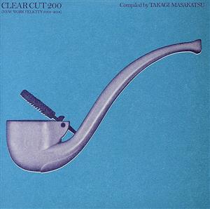 CLEAR CUT 200(NEW WORK FELICITY 2008-2014)Compiled by Takagi Masakatsu