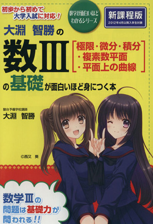 大淵智勝の数Ⅲの基礎が面白いほど身につく本 極限・微分・積分・複素数平面・平面上の曲線 数学が面白いほどわかるシリーズ