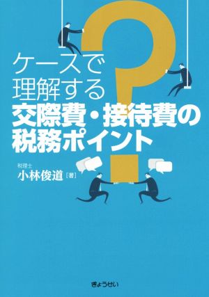 ケースで理解する交際費・接待費の税務ポイント