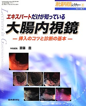 エキスパートだけが知っている大腸内視鏡 挿入のコツと診断の基本 消化器内視鏡レクチャーVol1 No2