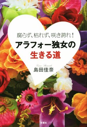 腐らず、枯れず、咲き誇れ！ アラフォー独女の生きる道