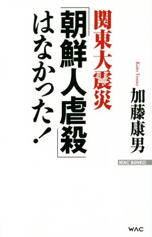 関東大震災「朝鮮人虐殺」はなかった！ WAC BUNKO