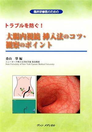 大腸内視鏡挿入法のコツ・観察のポイント 臨床研修医のためのトラブルを防ぐ！