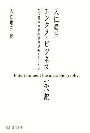 入江雄三 エンタメビジネス一代記 その基本は東洋思想が教えてくれた