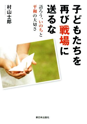 子どもたちを再び戦場に送るな 語ろう、いのちと平和の大切さ