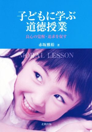 子どもに学ぶ道徳授業 良心の覚醒・追求を促す