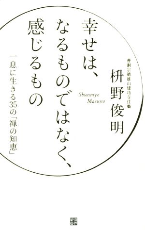 幸せは、なるものではなく、感じるもの 一息に生きる35の「禅の知恵」