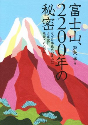 富士山、2200年の秘密なぜ日本最大の霊山は古事記に無視されたのか