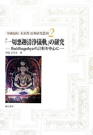 『一切悪趣清浄儀軌』の研究 Buddhaguhyaの註釈を中心に 『金剛頂経』系密教原典研究叢刊2