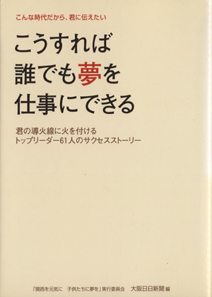 こうすれば誰でも夢を仕事にできる 君の導火線に火を付けるトップリーダー61人のサクセスストーリー