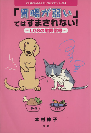 「胃腸が弱い」ではすまされない！ LGSの危険信号 犬と猫のためのナチュラルケアシリーズ4