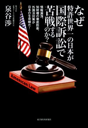 なぜ特許世界一の日本が国際訴訟で苦戦するのか？情報漏洩、知財権の徹底防衛、外国法対策が日本の生命線だ！