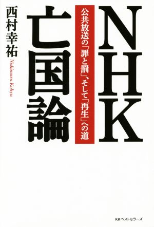 NHK亡国論 公共放送の「罪と罰」、そして「再生」への道