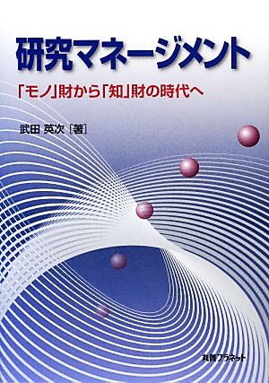 研究マネージメント 「モノ」財から「知」財の時代へ