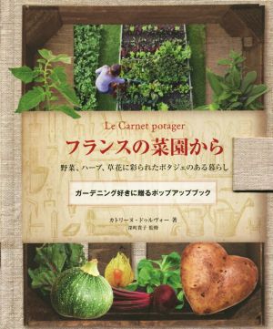 フランスの菜園から 野菜、ハーブ、草花に彩られたポタジェのある暮らし ガーデニング好きに贈るポップアップブック