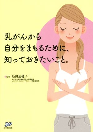 乳がんから自分をまもるために、知っておきたいこと。