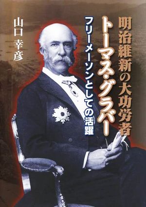 明治維新の大功労者トーマス・グラバー フリーメーソンとしての活躍