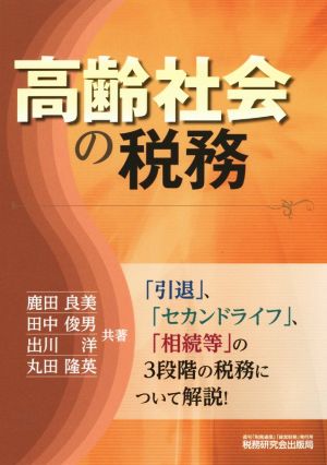 高齢社会の税務 「引退」、「セカンドライフ」、「相続等」の3段階の税務について解説！