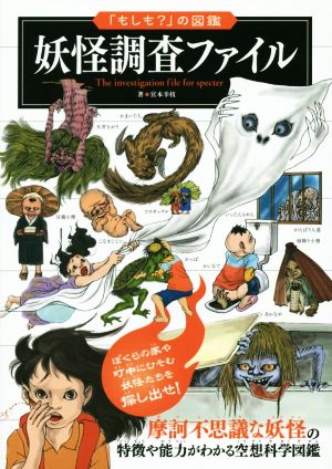 妖怪調査ファイル 摩訶不思議な妖怪の特徴や能力がわかる空想科学図鑑 「もしも？」の図鑑