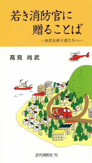 若き消防官に贈ることば 改訂版 次代を担う君たちへ 近代消防新書001