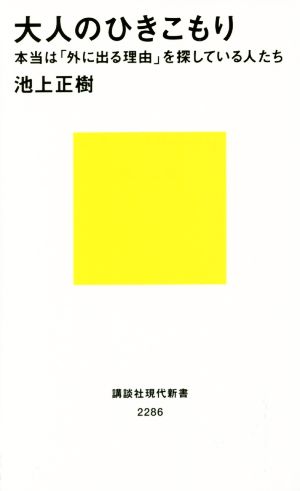 大人のひきこもり 本当は「外に出る理由」を探している人たち いま、日本に潜む大問題 講談社現代新書2286