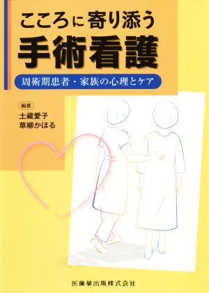 こころに寄り添う手術看護 周術期患者・家族の心理とケア