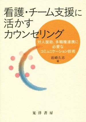 看護・チーム支援に活かすカウンセリング 対人援助,多職種連携に必要なコミュニケーション技術