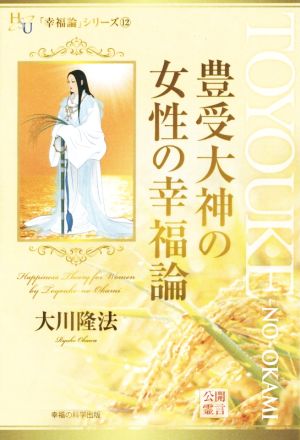 豊受大神の女性の幸福論 幸福論シリーズ12