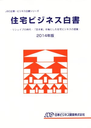 住宅ビジネス白書(2014年版) リシェイプの時代「空き家」を軸にした住宅ビジネスの提案 JBD企業・ビジネス白書シリーズ