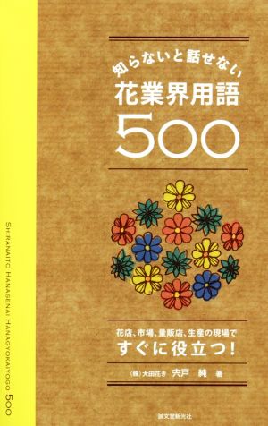 知らないと話せない花業界用語500 花店、市場、量販店、生産の現場ですぐに役立つ！