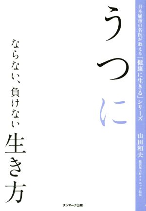 うつにならない、負けない生き方 日本屈指の名医が教える「健康に生きる」シリーズ