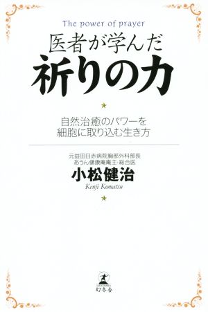 医者が学んだ祈りの力 自然治癒のパワーを細胞に取り込む生き方