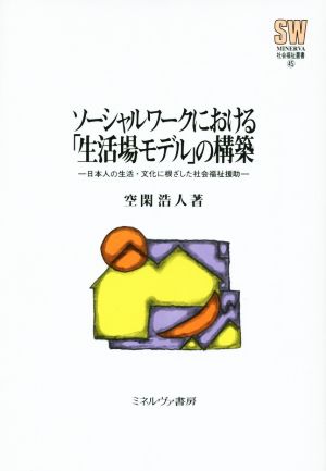 ソーシャルワークにおける「生活場モデル」の構築 MINERVA社会福祉叢書45