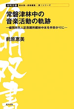 常磐津林中の音楽活動の軌跡 盛岡市先人記念館所蔵林中本を手掛かりに 有明双書