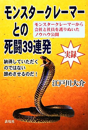 モンスタークレーマーとの死闘39連発 モンスタークレーマーから会社と社員を護りぬいたノウハウ公開