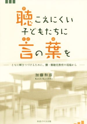 聴こえにくい子どもたちに言の葉を ともに輝きつづけるために、聾・難聴児教育の現場から