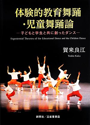 体験的教育舞踊・児童舞踊論 子どもと学生と共に創ったダンス