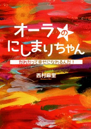 オーラのにしまりちゃん だれだって幸せになれるんだ！