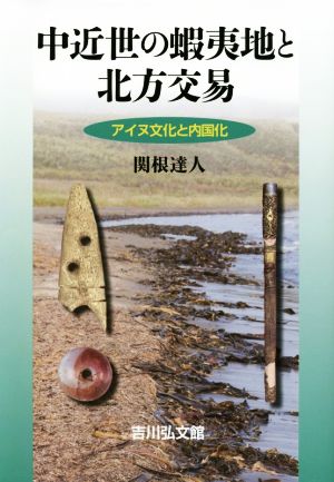 中近世の蝦夷地と北方交易 アイヌ文化と内国化