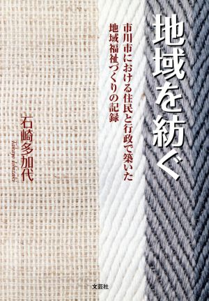 地域を紡ぐ 市川市における住民と行政で築いた地域福祉づくりの記録