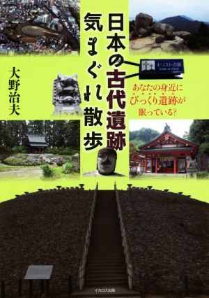 日本の古代遺跡気まぐれ散歩 あなたの身近にびっくり遺跡が眠っている？