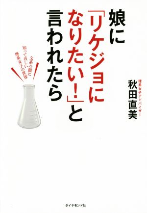 娘に「リケジョになりたい！」と言われたら 文系の親に知ってほしい理系女子の世界