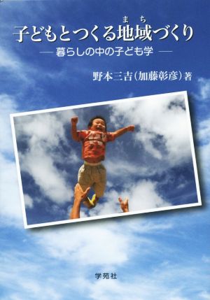 子どもとつくる地域づくり 暮らしの中の子ども学