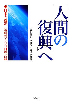 「人間の復興」へ 東日本大震災 公明党500日の記録