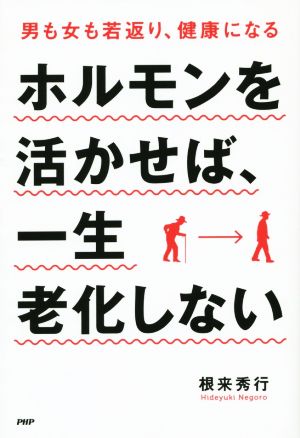 ホルモンを活かせば、一生老化しない なぜ急に老けるのか？なぜ、体調が悪くなるのか？