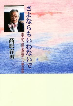 さよならもいわないで 東京から故郷草津温泉へ 介護の旅路