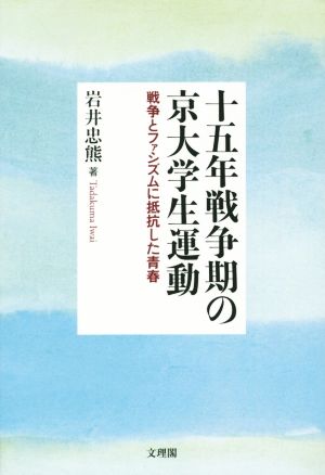 十五年戦争期の京大学生運動 戦争とファシズムに抵抗した青春