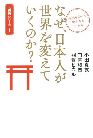 なぜ、日本人が世界を変えていくのか？ 未来をひらく働き方と生き方 北極流シリーズ1