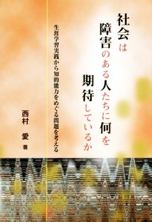 社会は障害のある人たちに何を期待しているか 生涯学習実践から知的能力をめぐる問題を考える